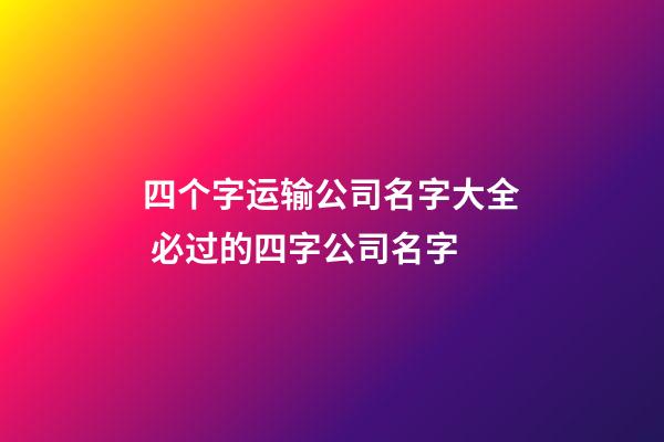 四个字运输公司名字大全 必过的四字公司名字-第1张-公司起名-玄机派
